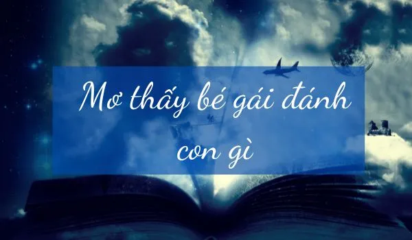 Mơ thấy bé gái đánh con gì