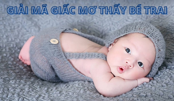 Giải mã giấc mơ thấy bé trai đánh con gì?