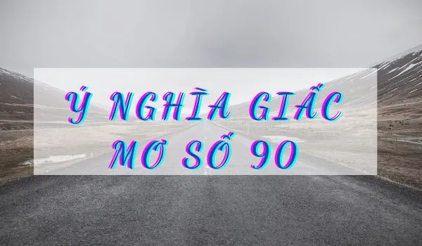 Mơ thấy số 90 đánh con gì dễ trúng