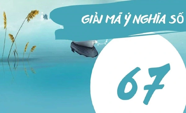 Giải mã về nằm mơ thấy số 67 đầy đủ nhất cùng CF68