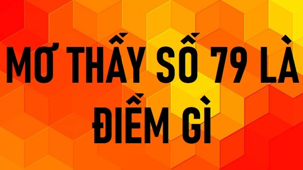 Mơ thấy số 79 chứa đựng nhiều ý nghĩa tốt đẹp