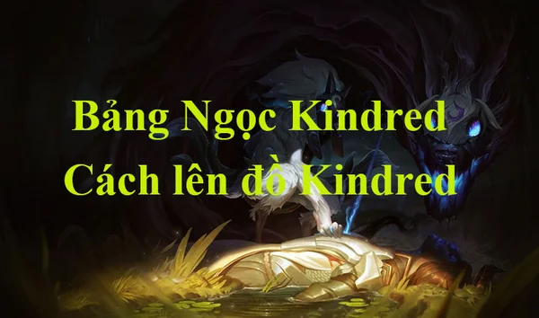 Hiểu rõ ưu nhược điểm của Kindred để vận dụng chọn Bảng Ngọc Kindred LMHT, trang bị