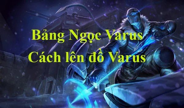 Hiểu rõ ưu nhược sẽ giúp chọn bảng ngọc Varus LMHT và trang bị phù hợp cho Varus