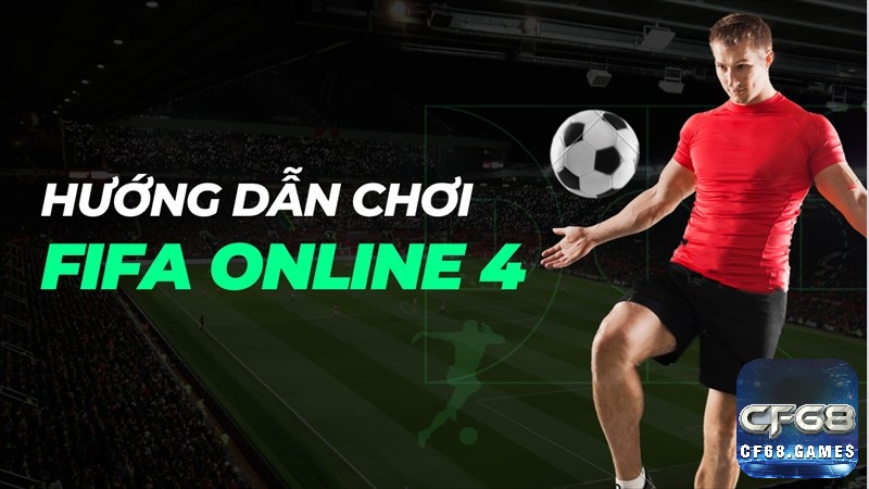 Khám phá cách chơi fifa online 4 cùng CF68.ONLINE nhé!