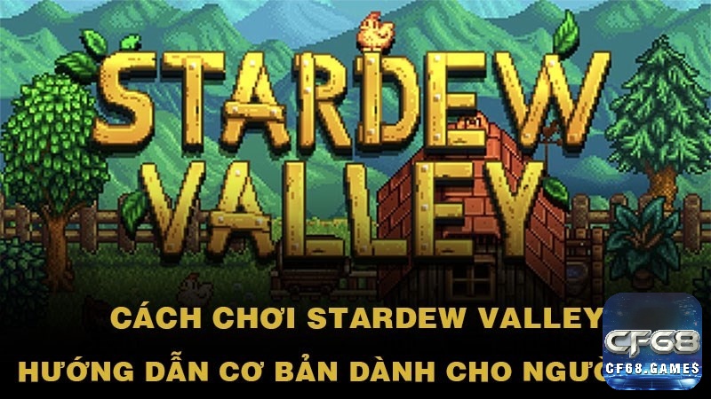 Khám phá cách chơi stardew valley cùng CF68 nhé!