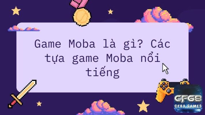 MOBA là gì? Top game MOBA được yêu thích nhất hiện nay