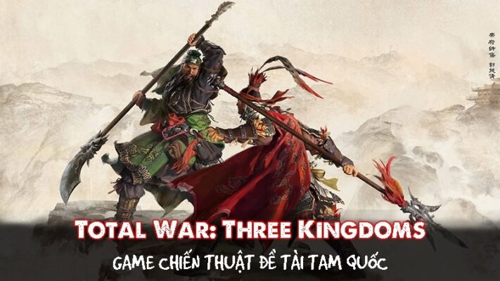 Total War: Three Kingdoms - Game chiến thuật chủ đề Tam Quốc